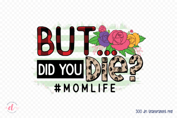 But Did You Die PNG, Funny Mom Quote PNG